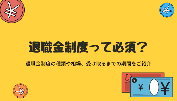 退職金制度って必須？退職金制度の種類や相場、受け取るまでの期間をご紹介